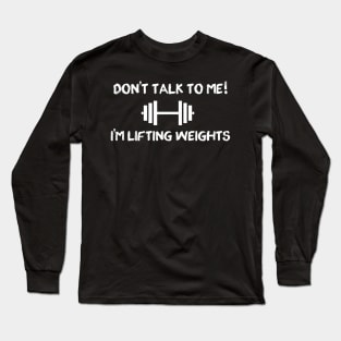 GYM slogan - don't talk to me I'm lifting weights Long Sleeve T-Shirt